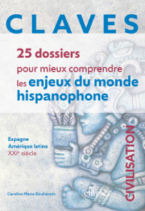 CLAVES. 25 dossiers pour mieux comprendre les enjeux du monde hispanophone. Civilisation - Espagne - Amérique latine - XXIe siècle