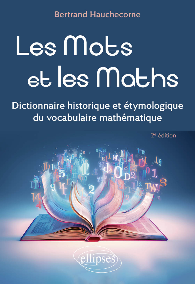 Les Mots et les Maths - Dictionnaire historique et étymologique du vocabulaire mathématique - 2e édition