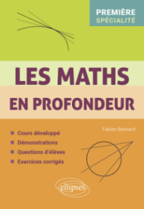 Les Maths en profondeur - Spé Première - Cours développé - Démonstrations - Questions d'élèves - Exercices corrigés