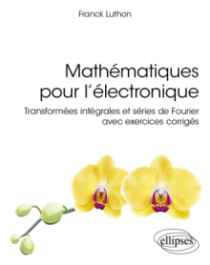 Mathématiques pour l’électronique - Transformées intégrales et séries de Fourier avec exercices corrigés