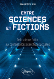 Entre sciences et fictions - De la science-fiction aux connaissances scientifiques actuelles
