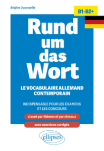 Rund um das Wort B1-B2+ - Le vocabulaire allemand contemporain indispensable pour les examens et les concours (classé par thèmes et par niveaux ; avec exercices corrigés)