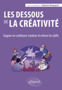 Les dessous de la créativité - Gagner en confiance créative et relever les défis