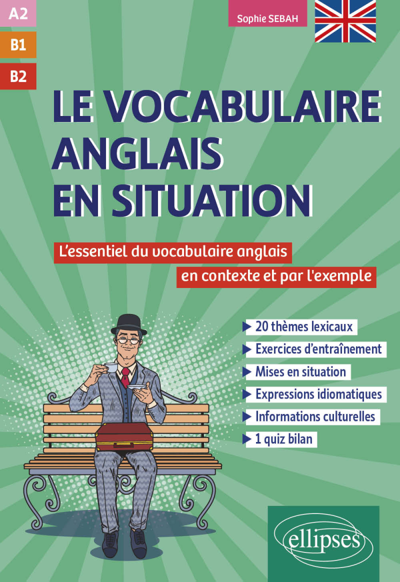 Le vocabulaire anglais en situation [A2-B1-B2] - L'essentiel du vocabulaire anglais en contexte et par l'exemple