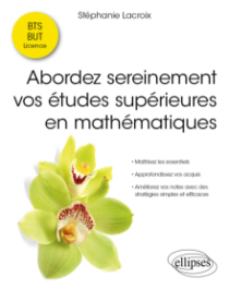 Abordez sereinement vos études supérieures en mathématiques - Maîtrisez les essentiels - Approfondissez vos acquis - Améliorez vos notes avec des stratégies simples et efficaces