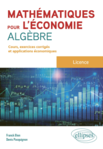 Mathématiques pour l'économie - Algèbre - Licence - Cours, exercices et applications économiques corrigés