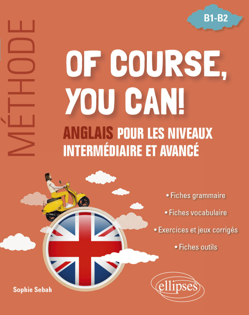 Of course you can ! Méthode. - Anglais pour les niveaux intermédiaire et avancé [B1-B2]