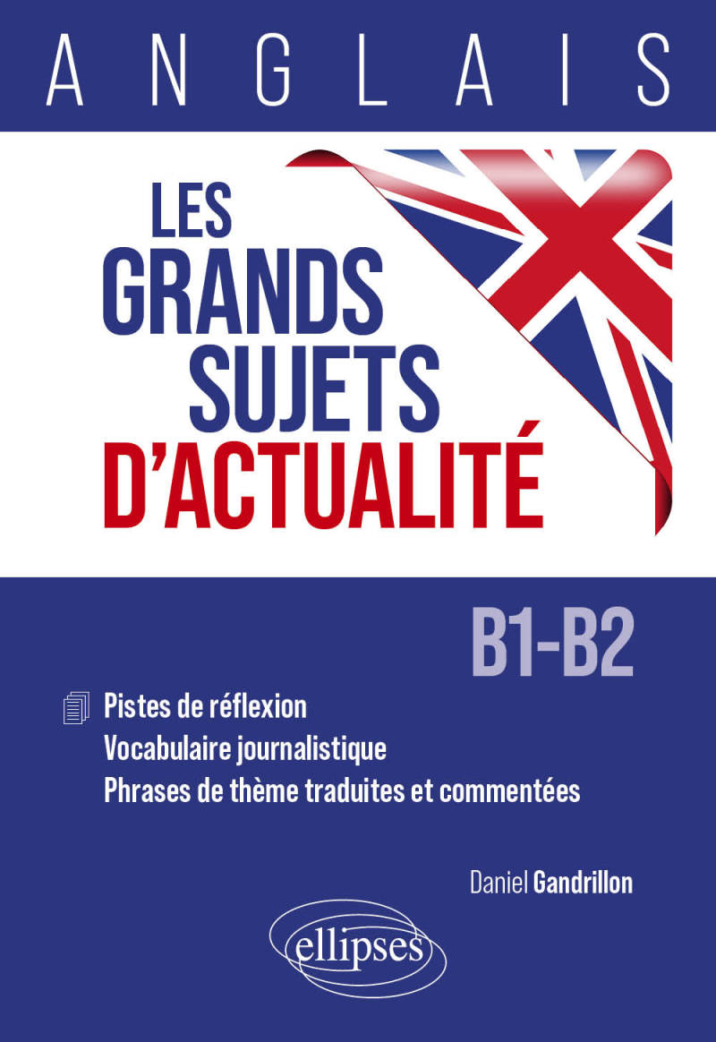 Anglais. Les grands sujets d'actualité - Pistes de réflexion - vocabulaire journalistique - phrases de thème traduites et commentées [B1-B2]