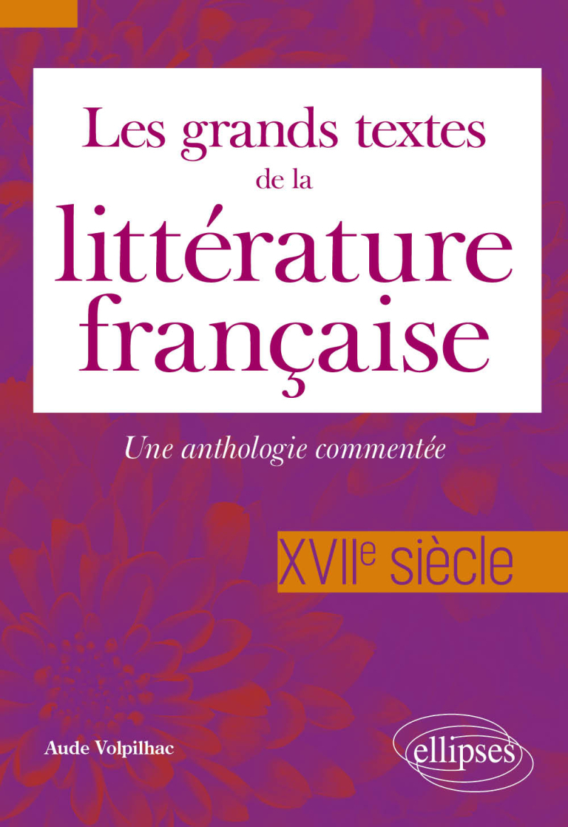 Les grands textes de la littérature française. XVIIe siècle - Une anthologie commentée