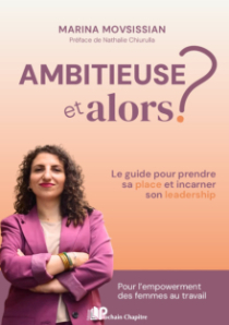 Ambitieuse, et alors ? - Le guide pour prendre sa place et incarner son leadership. Pour l'empowerment des femmes au travail
